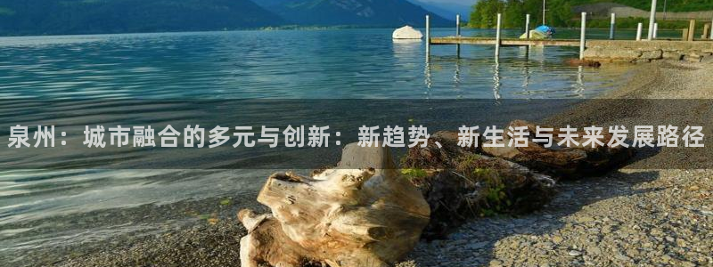 新宝5骗术：泉州：城市融合的多元与创新：新趋势、新生活与未来