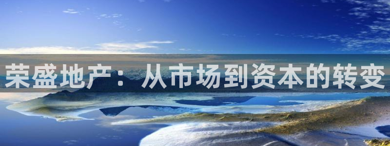新宝5注册登录：荣盛地产：从市场到资本的转变