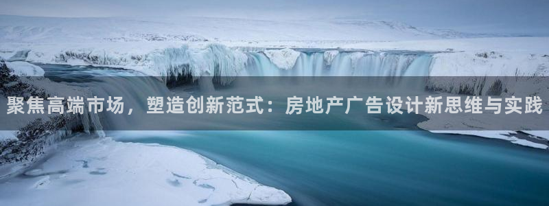 新宝h2O5O5O：聚焦高端市场，塑造创新范式：房地产广告设