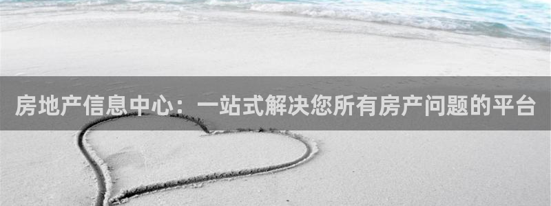 新宝5平台登录下载软件：房地产信息中心：一站式解决您所有房产