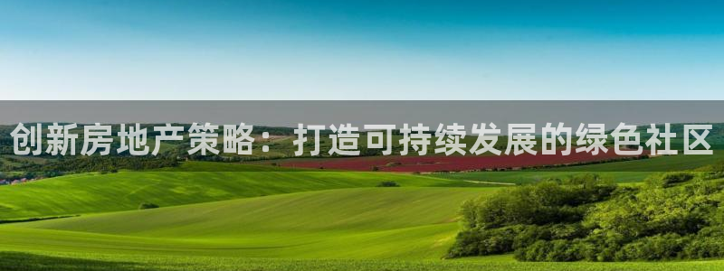 新宝5登录不了：创新房地产策略：打造可持续发展的绿色社区
