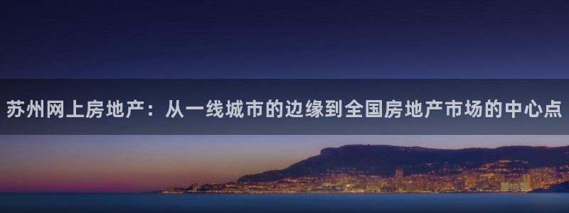 新宝5挂机软件：苏州网上房地产：从一线城市的边缘到全国房地产