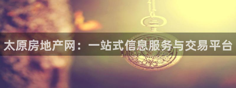 新宝5玩法：太原房地产网：一站式信息服务与交易平台